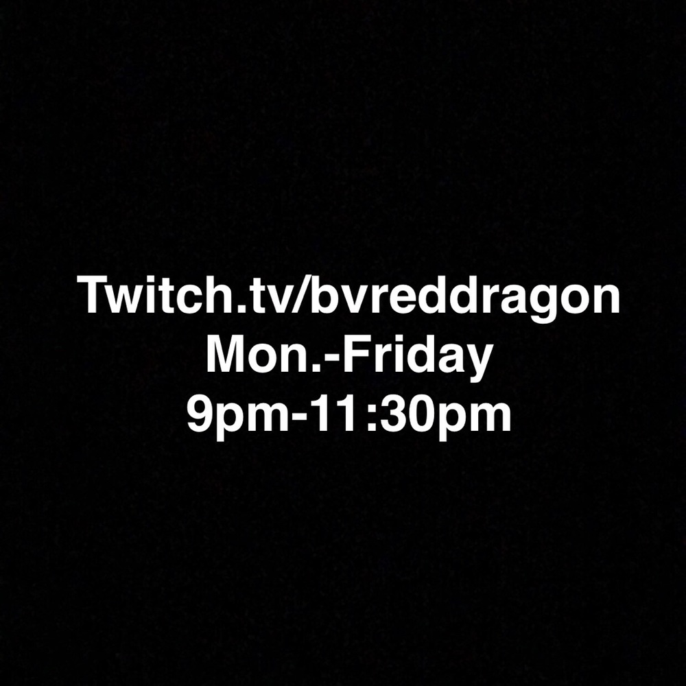 Twitch.tv/bvreddragon MONDAY-FRIDAY